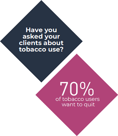 Have you asked your clients about tobacco use? 70% of tobacco users want to quit.